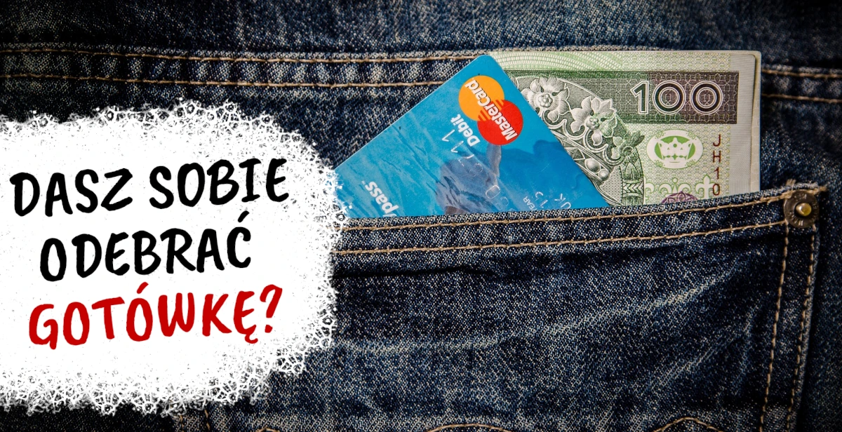 Czy dasz sobie odebrać gotówkę?